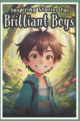 Inspiring Stories for Brilliant Boys: A Motivational Book About Self-Confidence, Problem-Solving and Courage, Friendship for Young Readers - Isabella Monroe