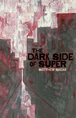 The Dark Side of Super - Matthew Siadak