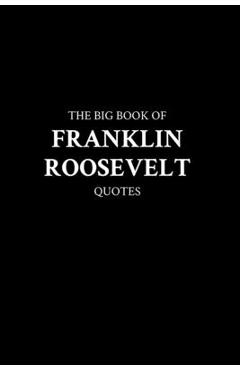 Coperta cărții 'The Big Book of Franklin Roosevelt Quotes -'