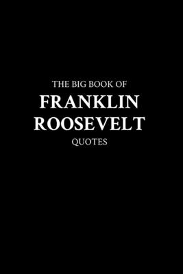 Coperta cărții 'The Big Book of Franklin Roosevelt Quotes -'