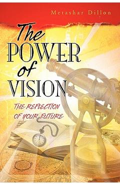 Coperta cărții 'The Power of Vision: The Reflection of Your Future - Metashar Dillon'