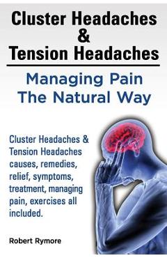 Coperta cărții 'Cluster Headaches & Tension Headaches: Managing Pain The Natural Way. Cluster Headaches & Tension Headaches causes,'