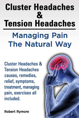 Coperta cărții 'Cluster Headaches & Tension Headaches: Managing Pain The Natural Way. Cluster Headaches & Tension Headaches causes,'