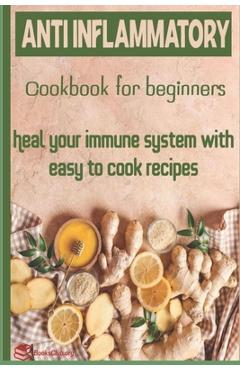 Coperta cărții 'Anti-Inflammatory Cookbook for Beginners: Heal your Immune system with easy to cook recipes - Books Club'