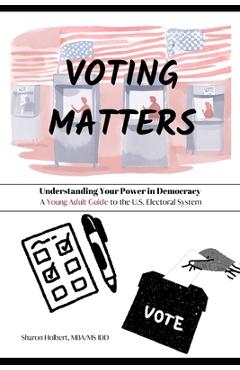 Coperta cărții 'Voting Matters - Understanding Your Power in Democracy: A Young Adult Guide to the U.S. Electoral System - Sharon F.'
