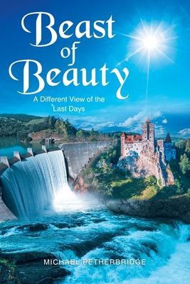 Beast of Beauty: A Different View of the Last Days - Michael Petherbridge