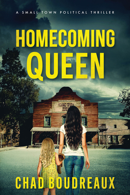 Homecoming Queen: A Small Town Political Thriller - Chad Boudreaux