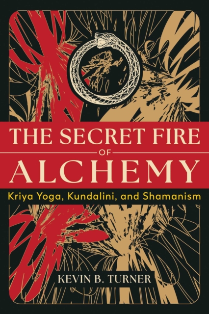The Secret Fire of Alchemy: Kriya Yoga, Kundalini, and Shamanism - Kevin B. Turner