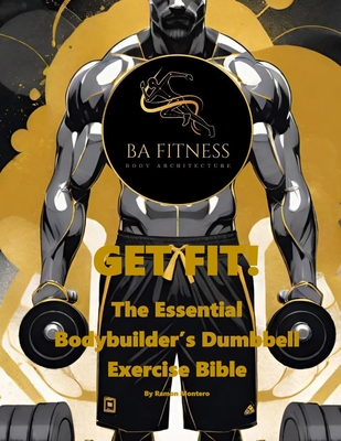 Get Fit: The Essential Bodybuilder's Dumbbell Exercise Bible - Ramon Montero