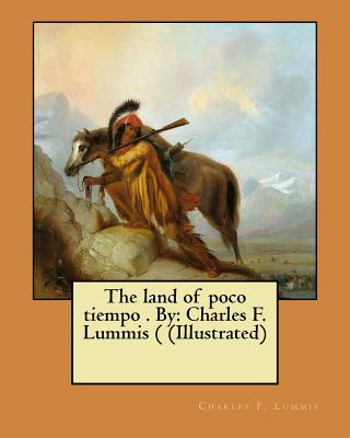 The land of poco tiempo . By: Charles F. Lummis ( (Illustrated) - Charles F. Lummis