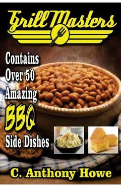 Coperta cărții 'Grill Masters Contains Over 50 Amazing BBQ Side Dishes - C. Anthony Howe'
