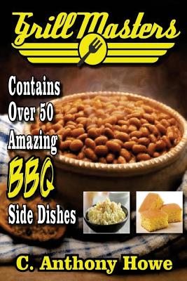 Coperta cărții 'Grill Masters Contains Over 50 Amazing BBQ Side Dishes - C. Anthony Howe'