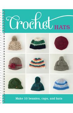 Crochet Hats: Make 10 Beanies, Caps, and Hats -