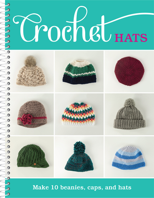 Crochet Hats: Make 10 Beanies, Caps, and Hats - 