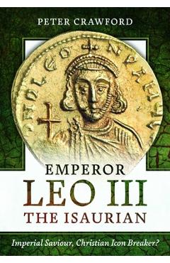 Coperta cărții 'Emperor Leo III the Isaurian: Imperial Saviour, Christian Icon Breaker? - Peter Crawford'