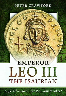 Coperta cărții 'Emperor Leo III the Isaurian: Imperial Saviour, Christian Icon Breaker? - Peter Crawford'