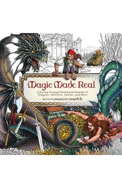 Magic Made Real: Coloring Through Enchanted Realms of Dragons, Unicorns, Fairies, and More -