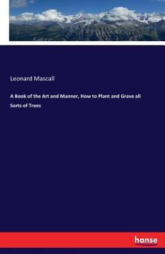 Coperta cărții 'A Book of the Art and Manner, How to Plant and Grave all Sorts of Trees - Leonard Mascall'