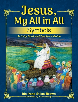 Coperta cărții 'Jesus, My All in All, Symbols: Activity Book and Teacher's Guide - Ida Stiles-brown'