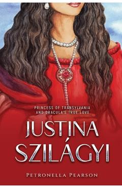 Coperta cărții 'Justina Szilágyi: Princess of Transylvania and Dracula's True Love - Petronella Pearson'