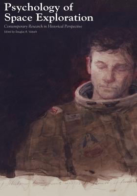 Psychology of Space Exploration: Contemporary Research in Historical Perspective - Douglas A. Vakoch