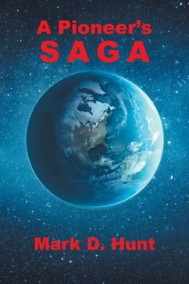 A Pioneer's Saga - Mark D. Hunt