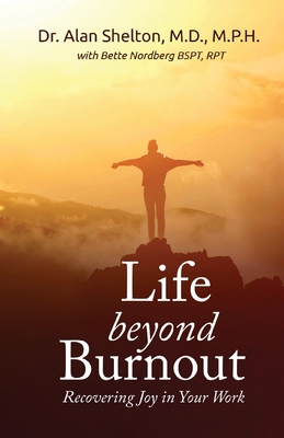 Life Beyond Burnout: Recovering Joy in Your Work - Md M. P. H. Shelton