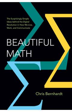 Coperta cărții 'Beautiful Math: The Surprisingly Simple Ideas Behind the Digital Revolution in How We Live, Work, and Communicate -'