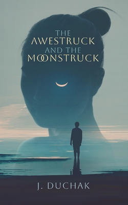 The Awestruck and The Moonstruck - Joseph Duchak