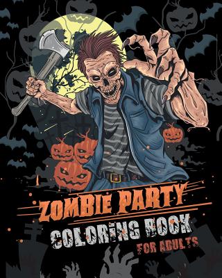 Zombie Party Coloring Book for Adults: for Everyone Adults Teenagers Tweens Older Kids Halloween October 31 Stress Relief Relaxation Grown Ups - Jk Roberts