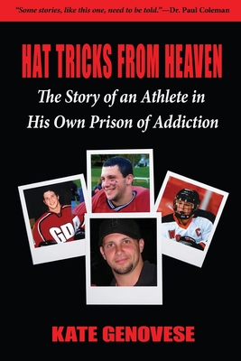 Hat Tricks From Heaven: The Story of an Athlete in His Own Prison of Addiction - Kate Genovese