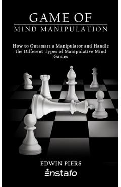 Coperta cărții 'Game of Mind Manipulation: How to Outsmart a Manipulator and Handle the Different Types of Manipulative Mind Games -'
