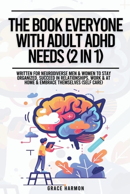 The Book Everyone With Adult ADHD Needs (2 in 1): Written For Neurodiverse Men & Women To Stay Organized, Succeed In Relationships, Work & At Home & E - Natalie M. Brooks