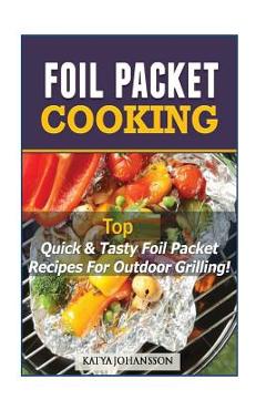 Coperta cărții 'Foil Packet Cooking: Top Quick & Tasty Foil Packet Recipes For Outdoor Grilling - Katya Johansson'