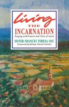 Living the Incarnation: Praying with Francis and Clare of Assisi -