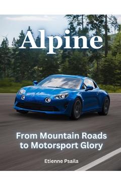 Coperta cărții 'Alpine: From Mountain Roads To Motorsport Glory - Etienne Psaila'