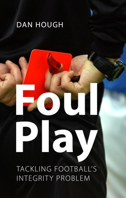Foul Play: Tackling Football's Integrity Problem - Dan Hough