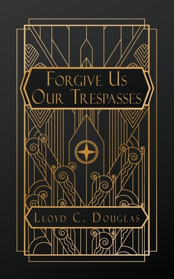 Forgive Us Our Trespasses - Lloyd C. Douglas