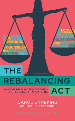 The Rebalancing Act: Wisdom from Working Women For Success that Matters - Carol Enneking
