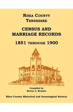 Coperta cărții 'Rhea County, Tennessee Census and Marriage Records, 1851 Through 1900 - Bettye Broyles'
