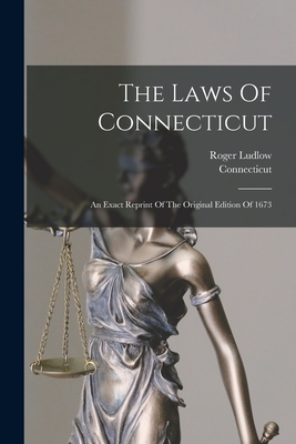 The Laws Of Connecticut: An Exact Reprint Of The Original Edition Of 1673 -