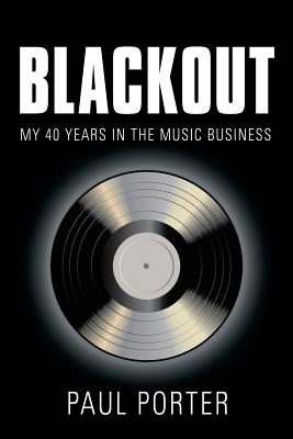 Blackout: My 40 Years in the Music Business - Paul Porter