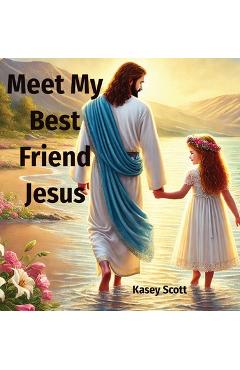 Coperta cărții 'Meet My Best Friend Jesus - Kasey E. Scott'