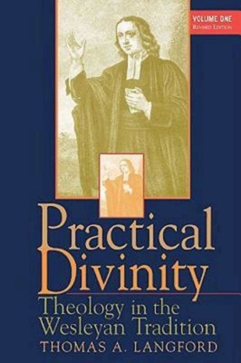 Practical Divinity Volume 1: Theology in the Wesleyan Tradition - Thomas A. Langford