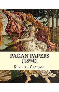 Poza produsului Pagan Papers (1894). By: Kenneth Grahame: (World's classic's) - Kenneth Grahame