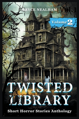Twisted Library - Volume 2: Short Horror Stories Anthology - Bryce Nealham