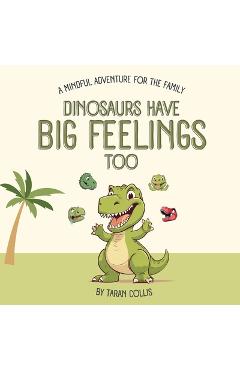 Coperta cărții 'Dinosaurs Have Big Feelings Too - Taran Collis'