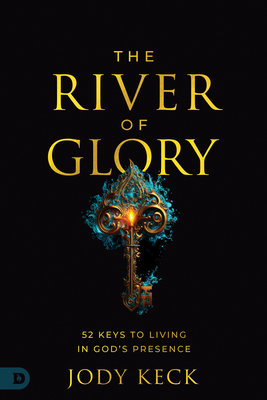 The River of Glory: 52 Keys to Living in God's Presence - Jody Keck