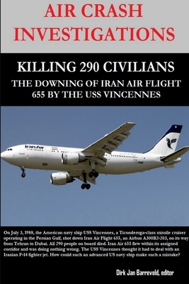 Air Crash Investigations - Killing 290 Civilians - The Downing of Iran Air Flight 655 by the USS Vincennes - Dirk Barreveld