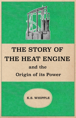 Coperta cărții 'The Story of the Heat Engine and the Origin of its Power - K. S. Whipple'
